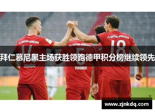 拜仁慕尼黑主场获胜领跑德甲积分榜继续领先
