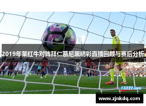 2019年莱红牛对阵拜仁慕尼黑精彩直播回顾与赛后分析