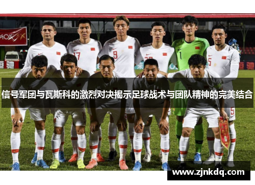 信号军团与瓦斯科的激烈对决揭示足球战术与团队精神的完美结合