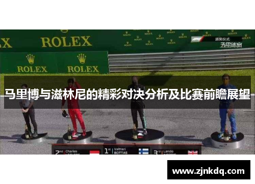 马里博与滋林尼的精彩对决分析及比赛前瞻展望